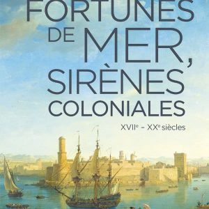 Fortunes de mer et sirènes coloniales XVIIe – XXe siècles